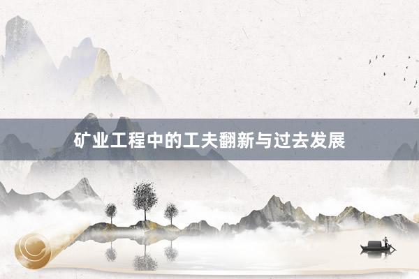 矿业工程中的工夫翻新与过去发展