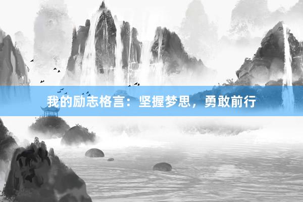 我的励志格言：坚握梦思，勇敢前行